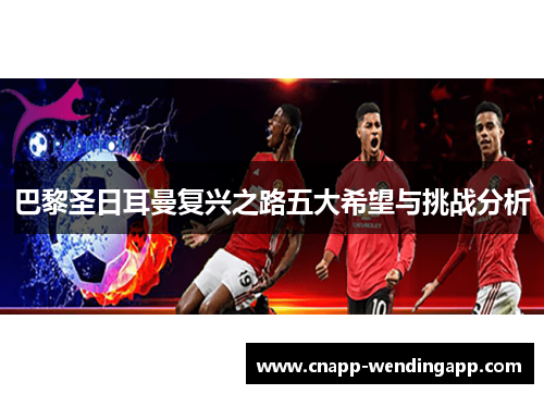 巴黎圣日耳曼复兴之路五大希望与挑战分析