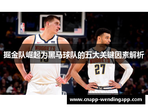 掘金队崛起为黑马球队的五大关键因素解析