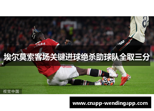 埃尔莫索客场关键进球绝杀助球队全取三分